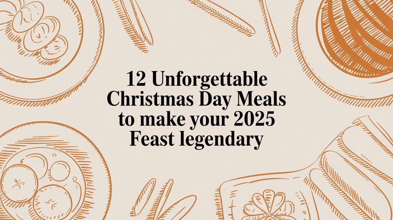 12 Unforgettable Christmas Day Meals to Make Your 2025 Feast Legendary