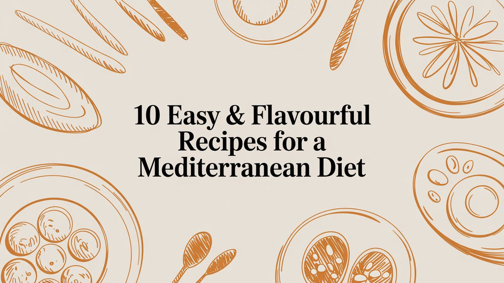 10 Easy & Flavourful Recipes for a Mediterranean Diet
